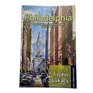 Philadelphia: Patricians and Philistines, 1900-1950 by John Lukacs (2017, Paper)